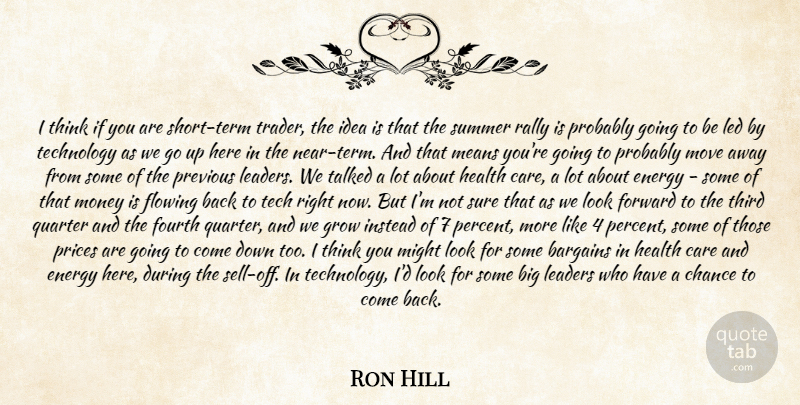 Ron Hill Quote About Bargains, Care, Chance, Energy, Flowing: I Think If You Are...