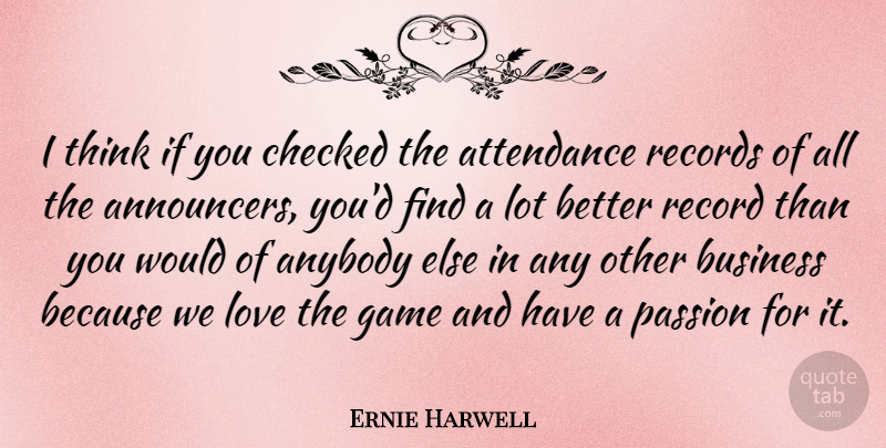 Ernie Harwell Quote About Passion, Thinking, Games: I Think If You Checked...
