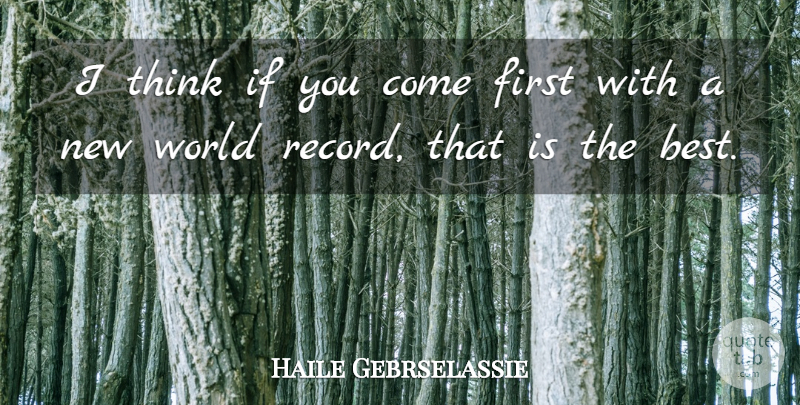 Haile Gebrselassie Quote About Thinking, Firsts, Records: I Think If You Come...