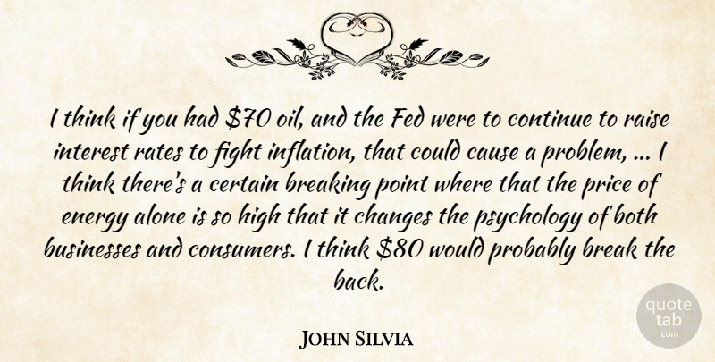 John Silvia Quote About Alone, Both, Breaking, Businesses, Cause: I Think If You Had...