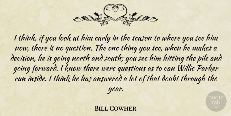 Bill Cowher Quote About Answered, Doubt, Early, Hitting, North: I Think If You Look...