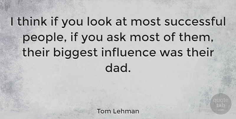 Tom Lehman Quote About Dad, Successful, Thinking: I Think If You Look...