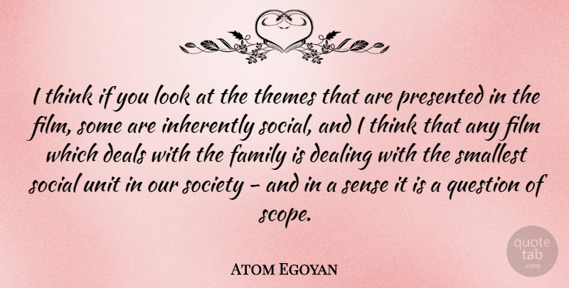 Atom Egoyan Quote About Thinking, Looks, Our Society: I Think If You Look...
