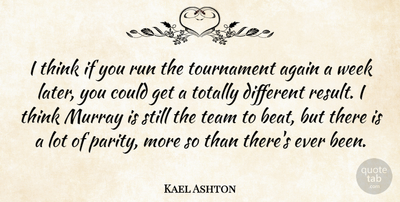Kael Ashton Quote About Again, Run, Team, Totally, Tournament: I Think If You Run...