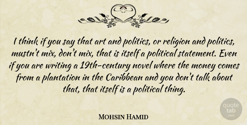 Mohsin Hamid Quote About Art, Caribbean, Itself, Money, Novel: I Think If You Say...