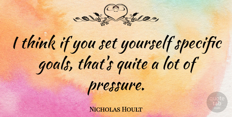 Nicholas Hoult Quote About Thinking, Goal, Pressure: I Think If You Set...