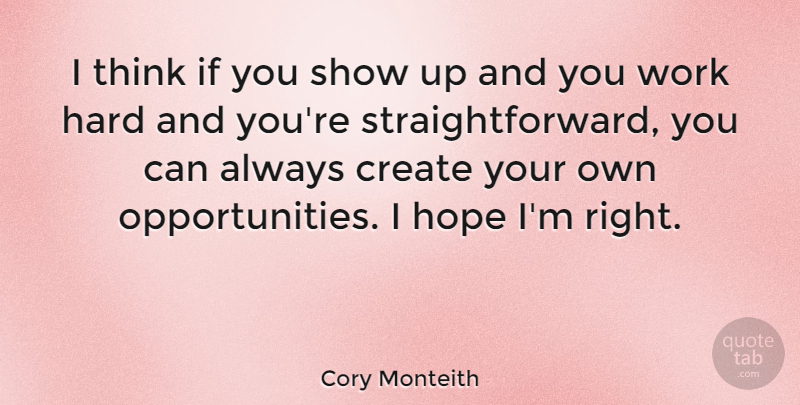 Cory Monteith Quote About Hard Work, Opportunity, Thinking: I Think If You Show...