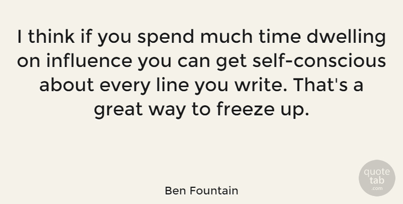 Ben Fountain Quote About Writing, Thinking, Self: I Think If You Spend...