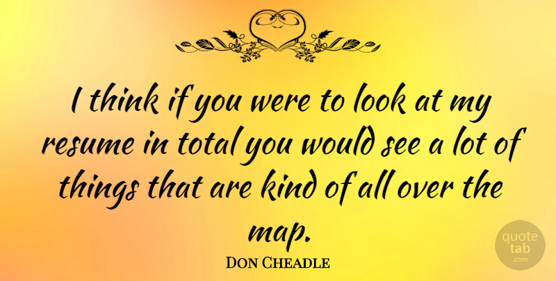 Don Cheadle Quote About Thinking, Looks, Maps: I Think If You Were...
