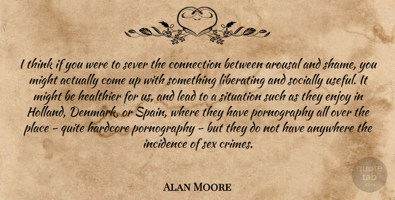 Alan Moore Quote About Sex, Thinking, Spain: I Think If You Were...