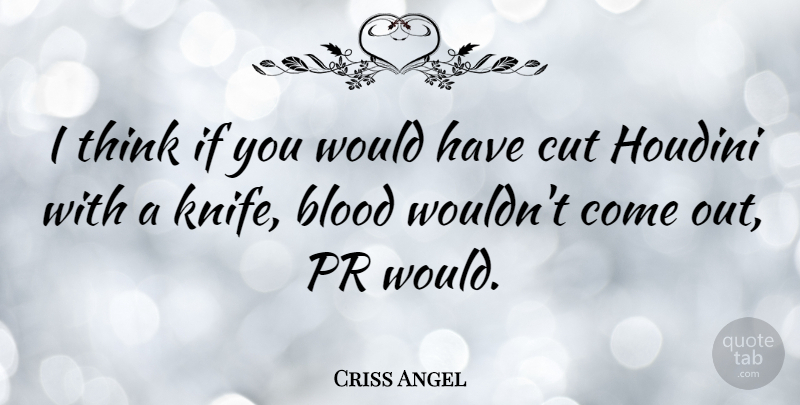 Criss Angel Quote About Cutting, Thinking, Knives: I Think If You Would...
