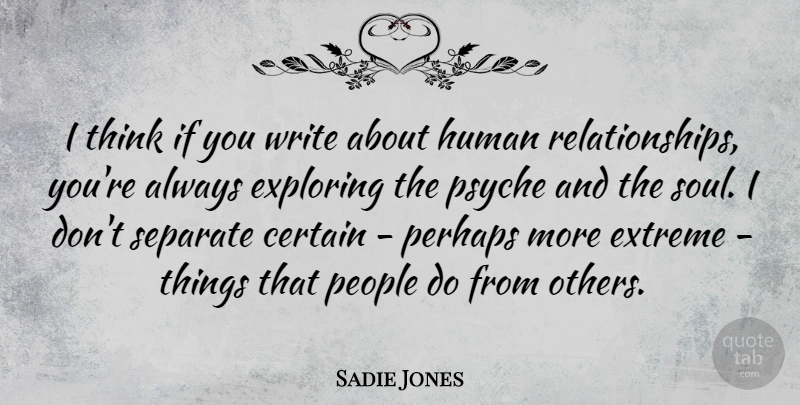 Sadie Jones Quote About Certain, Extreme, Human, People, Perhaps: I Think If You Write...