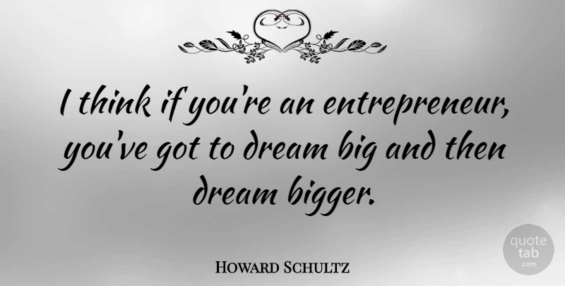 Howard Schultz Quote About Dream, Thinking, Entrepreneur: I Think If Youre An...