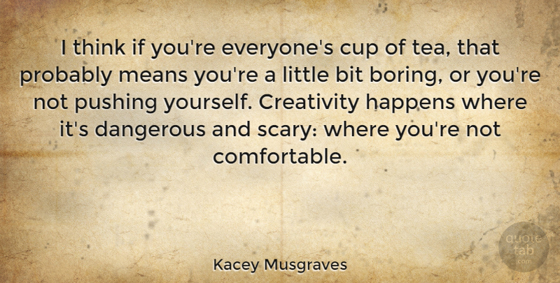 Kacey Musgraves Quote About Bit, Cup, Happens, Means, Pushing: I Think If Youre Everyones...