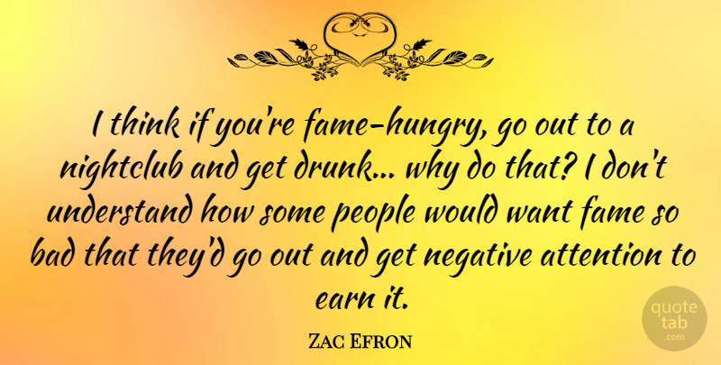 Zac Efron Quote About Thinking, Drunk, People: I Think If Youre Fame...