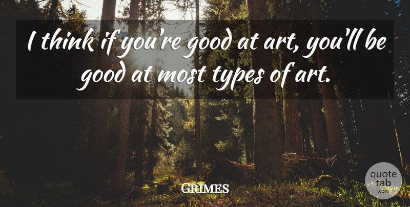 Grimes Quote About Art, Good: I Think If Youre Good...