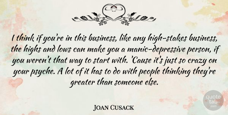 Joan Cusack Quote About Business, Crazy, Greater, Highs, Lows: I Think If Youre In...