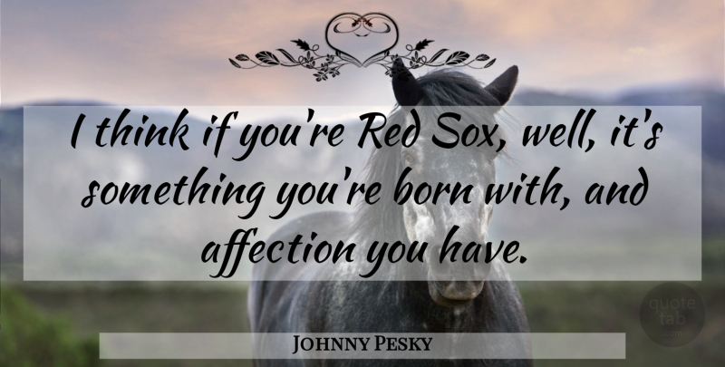 Johnny Pesky Quote About Thinking, Red, Affection: I Think If Youre Red...