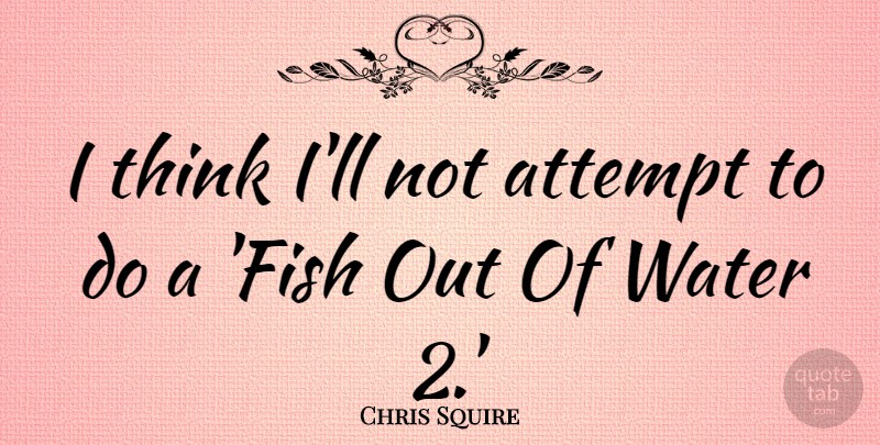 Chris Squire Quote About undefined: I Think Ill Not Attempt...