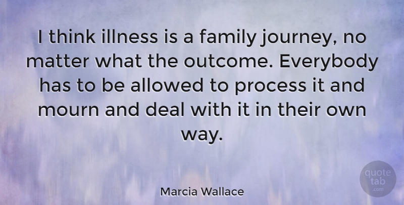 Marcia Wallace Quote About Journey, Thinking, Outcomes: I Think Illness Is A...