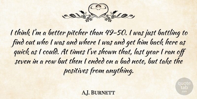 A.J. Burnett Quote About Bad, Battling, Ended, Last, Pitcher: I Think Im A Better...