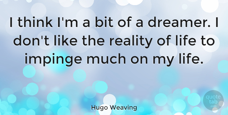 Hugo Weaving Quote About Thinking, Reality, Dreamer: I Think Im A Bit...