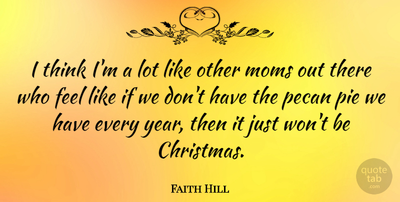 Faith Hill Quote About Mom, Thinking, Pie: I Think Im A Lot...