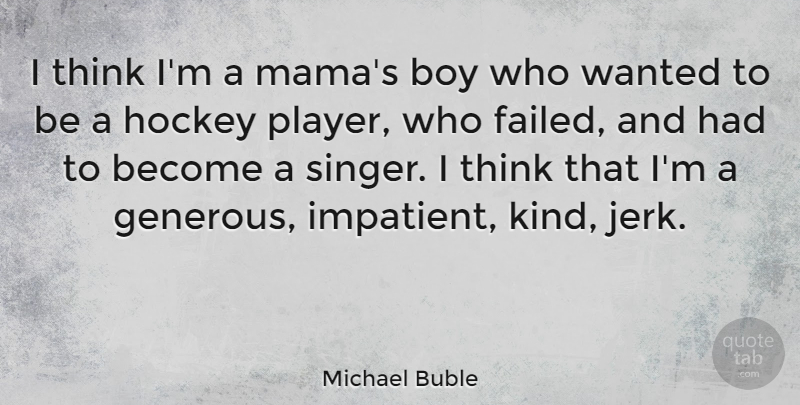 Michael Buble Quote About Hockey, Boys, Player: I Think Im A Mamas...