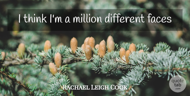 Rachael Leigh Cook Quote About Thinking, Different Faces, Millions: I Think Im A Million...
