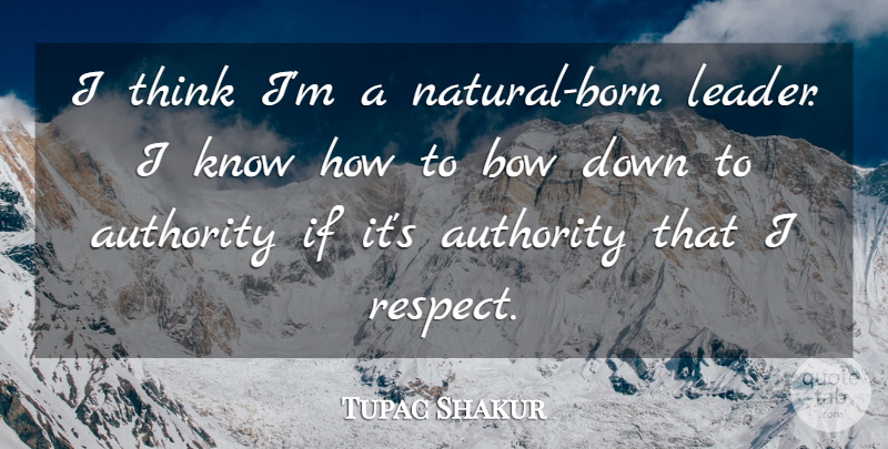 Tupac Shakur Quote About Leadership, Respect, Thinking: I Think Im A Natural...
