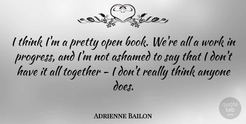 Adrienne Bailon Quote About Anyone, Ashamed, Open, Work: I Think Im A Pretty...