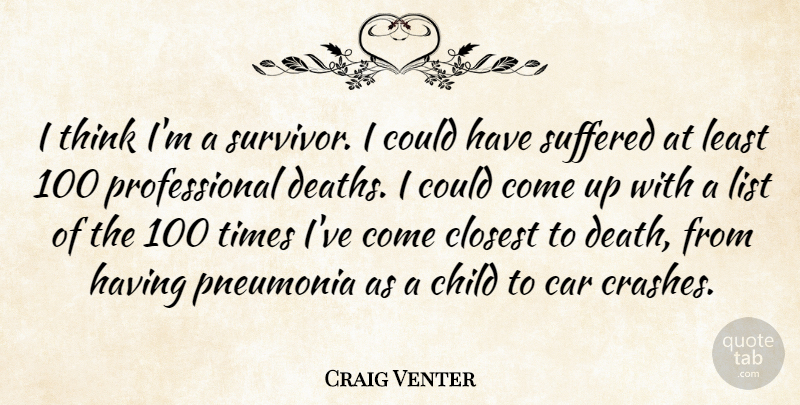 Craig Venter Quote About Car, Closest, Death, List, Pneumonia: I Think Im A Survivor...