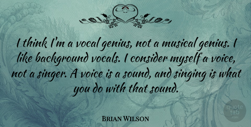 Brian Wilson Quote About Background, Consider, Musical, Vocal: I Think Im A Vocal...