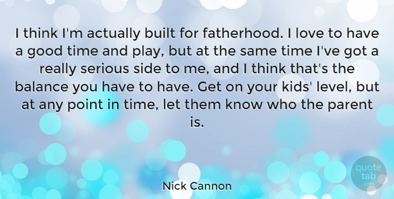 Nick Cannon Quote About Balance, Built, Good, Love, Parent: I Think Im Actually Built...