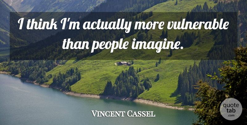 Vincent Cassel Quote About Thinking, People, Imagine: I Think Im Actually More...