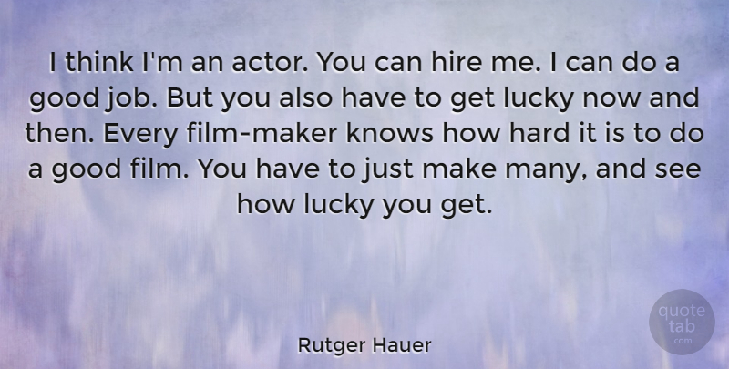 Rutger Hauer Quote About Jobs, Thinking, Lucky: I Think Im An Actor...