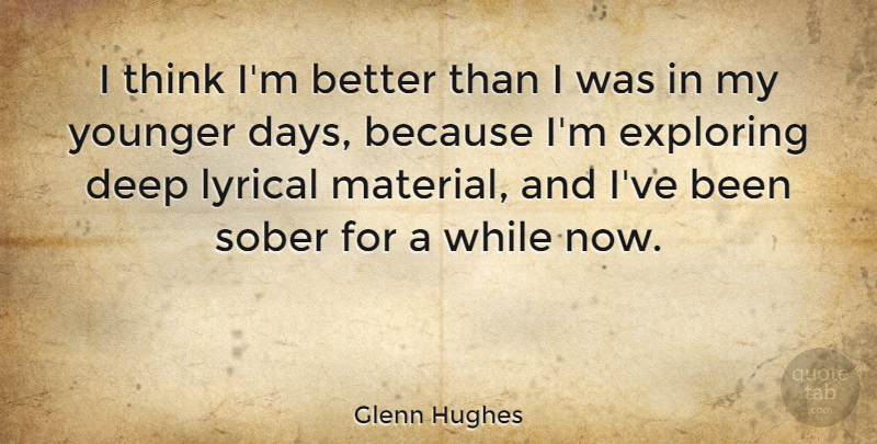 Glenn Hughes Quote About Thinking, Sober, Lyrical: I Think Im Better Than...