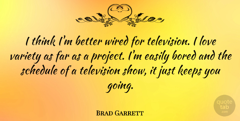 Brad Garrett Quote About Thinking, Bored, Schedules: I Think Im Better Wired...