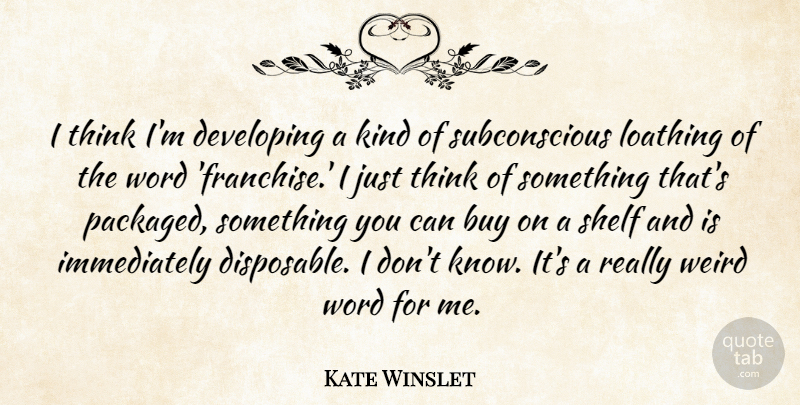 Kate Winslet Quote About Thinking, Loathing, Kind: I Think Im Developing A...