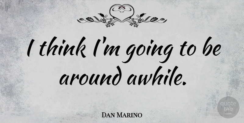 Dan Marino Quote About Thinking: I Think Im Going To...
