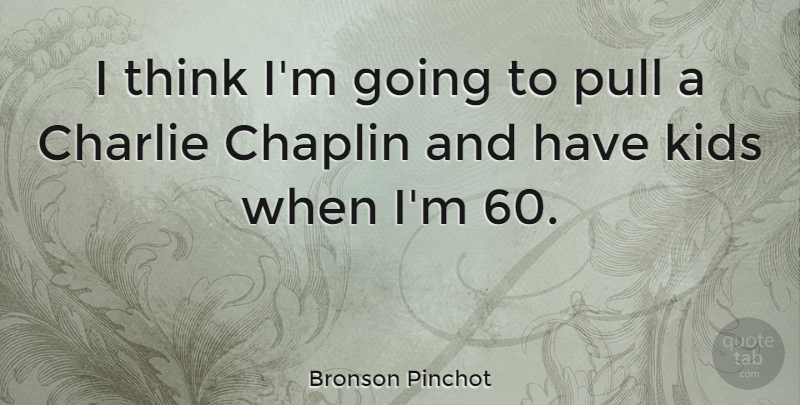 Bronson Pinchot Quote About Kids: I Think Im Going To...