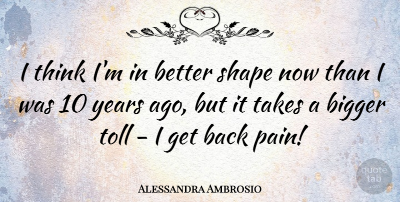 Alessandra Ambrosio Quote About Pain, Thinking, Years: I Think Im In Better...