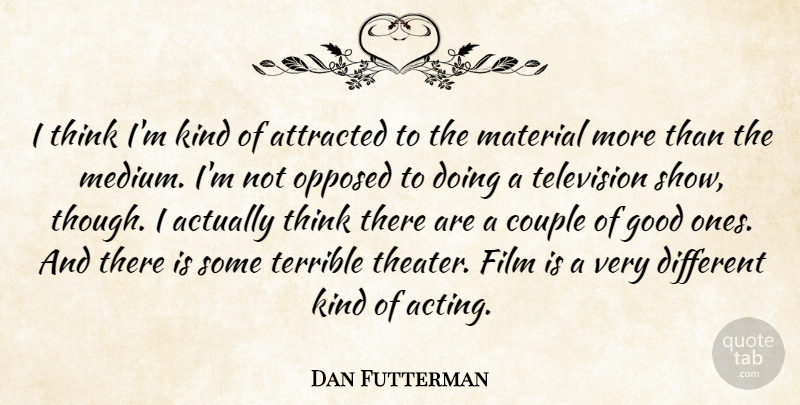 Dan Futterman Quote About Attracted, Couple, Good, Material, Opposed: I Think Im Kind Of...