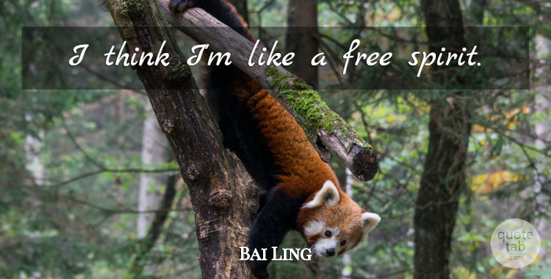 Bai Ling Quote About Thinking, Free Spirit, Spirit: I Think Im Like A...