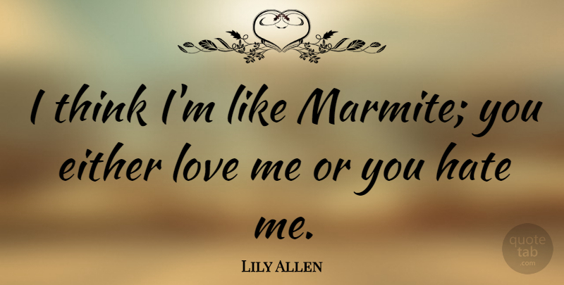Lily Allen Quote About Hate, Thinking, Marmite: I Think Im Like Marmite...