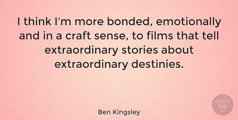 Ben Kingsley Quote About Destiny, Thinking, Crafts: I Think Im More Bonded...