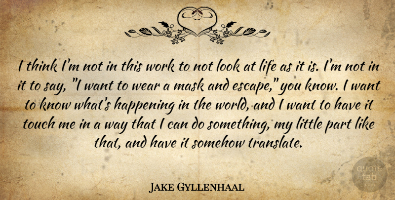 Jake Gyllenhaal Quote About Thinking, Looks, World: I Think Im Not In...