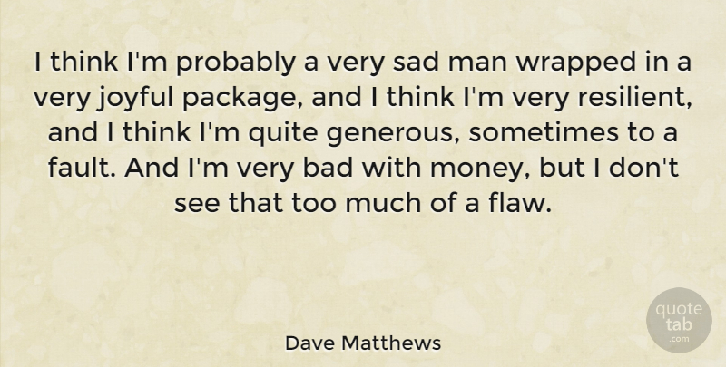 Dave Matthews Quote About Men, Thinking, Too Much: I Think Im Probably A...