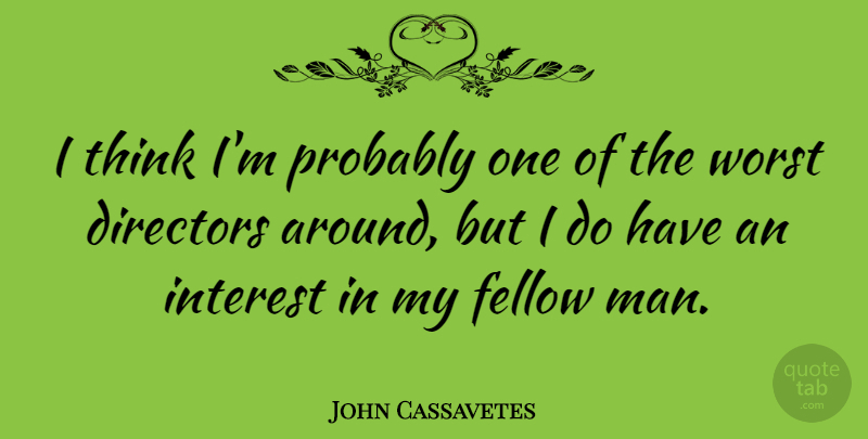 John Cassavetes Quote About Fellow: I Think Im Probably One...