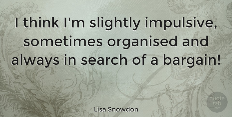 Lisa Snowdon Quote About Organised, Slightly: I Think Im Slightly Impulsive...